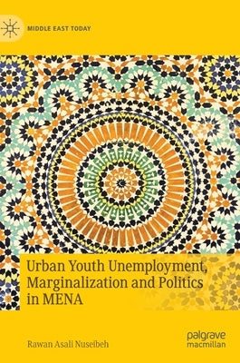 Urban Youth Unemployment, Marginalization and Politics in Mena by Nuseibeh, Rawan Asali