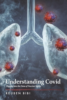 Understanding Covid: Digging Into the Data of Vaccine Safety by Bibi, Reuben