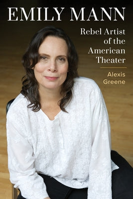 Emily Mann: Rebel Artist of the American Theater by Greene, Alexis