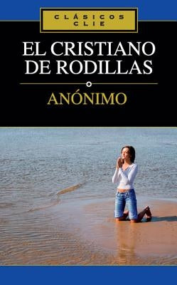 El Cristiano de Rodillas by Zondervan