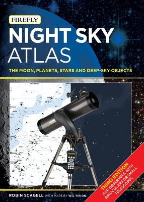 Night Sky Atlas: The Moon, Planets, Stars and Deep-Sky Objects by Scagell, Robin