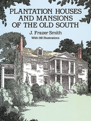 Plantation Houses and Mansions of the Old South by Smith, J. Frazer