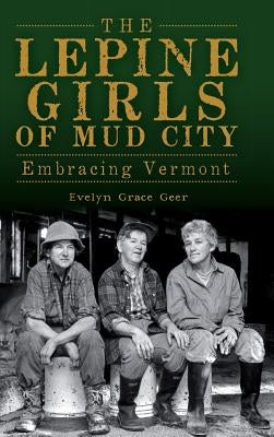 The Lepine Girls of Mud City: Embracing Vermont by Geer, Evelyn Grace