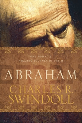 Abraham: One Nomad's Amazing Journey of Faith by Swindoll, Charles R.