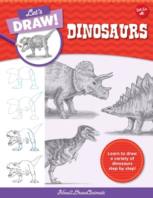 Let's Draw Dinosaurs: Learn to Draw a Variety of Dinosaurs Step by Step! by How2drawanimals