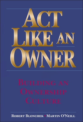 ACT Like an Owner: Building an Ownership Culture by Blonchek, Robert M.