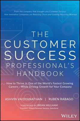 The Customer Success Professional's Handbook: How to Thrive in One of the World's Fastest Growing Careers--While Driving Growth for Your Company by Vaidyanathan, Ashvin