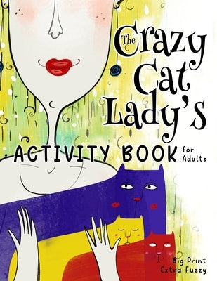 The Crazy Cat Lady's Activity Book for Adults: A CATastrophically Funny, Slightly Ridiculous Activity Book for Every Crazy Cat Lady (or Man) Out There by Kelsey, Nola Lee