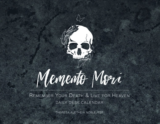 Memento Mori Daily Desk Calendar: Remember Your Death and Live for Heaven by Noble Fsp Sr. Theresa Aletheia