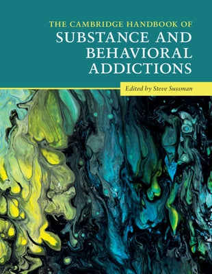 The Cambridge Handbook of Substance and Behavioral Addictions by Sussman, Steve