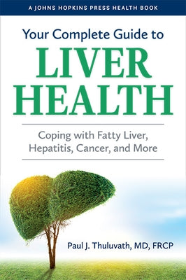 Your Complete Guide to Liver Health: Coping with Fatty Liver, Hepatitis, Cancer, and More by Thuluvath, Paul J.