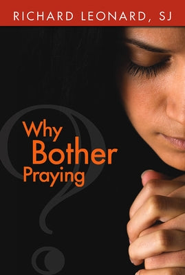 Why Bother Praying? by Leonard, Richard