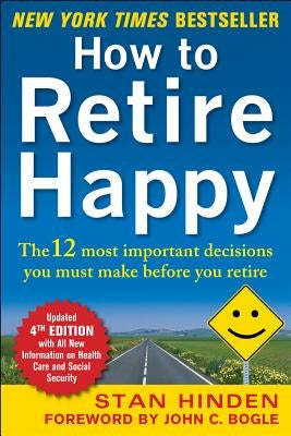 How to Retire Happy: The 12 Most Important Decisions You Must Make Before You Retire by Hinden, Stan