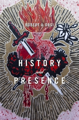 History and Presence by Orsi, Robert A.