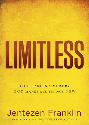 Limitless: Your Past Is a Memory. God Makes All Things New. by Franklin, Jentezen