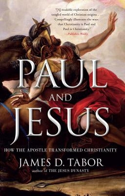 Paul and Jesus: How the Apostle Transformed Christianity by Tabor, James D.