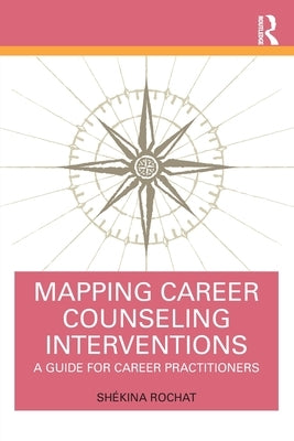 Mapping Career Counseling Interventions: A Guide for Career Practitioners by Rochat, Sh&#233;kina