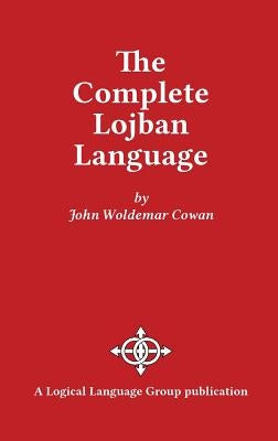 The Complete Lojban Language by Cowan, John W.