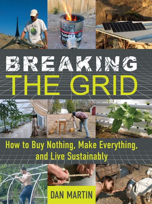 Breaking the Grid: How to Buy Nothing, Make Everything, and Live Sustainably by Martin, Dan