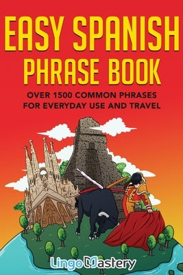 Easy Spanish Phrase Book: Over 1500 Common Phrases For Everyday Use And Travel by Lingo Mastery