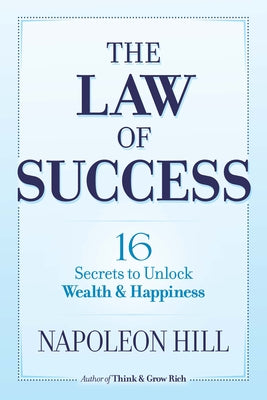 The Law of Success: 16 Secrets to Unlock Wealth and Happiness by Hill, Napoleon