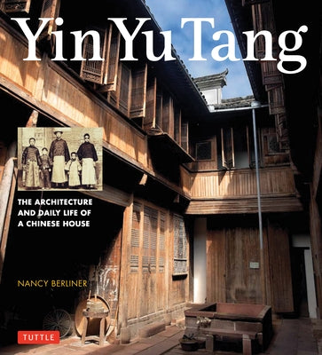 Yin Yu Tang: The Architecture and Daily Life of a Chinese House by Berliner, Nancy