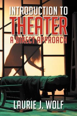 Introduction to Theater: A Direct Approach by Wolf, Laurie J.