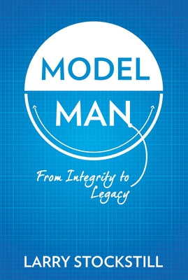 Model Man: From Integrity to Legacy by Stockstill, Larry
