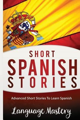 Spanish: Powerful Advanced Guide To Learn Spanish by Mastery, Language