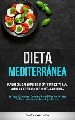 Dieta Mediterránea: Plan de comidas simple de 14 días con recetas para ayudarlo a desarrollar hábitos saludables (Enfoque nutricional comp by Calero, Dumitru-Javier