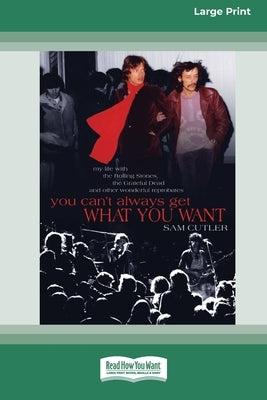 You Can't Always Get What You Want: My Life with the Rolling Stones, the Grateful Dead and Other Wonderful Reprobates (16pt Large Print Edition) by Cutler, Sam