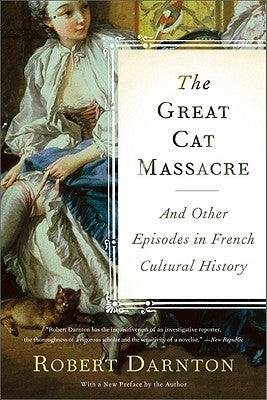 The Great Cat Massacre: And Other Episodes in French Cultural History by Darnton, Robert