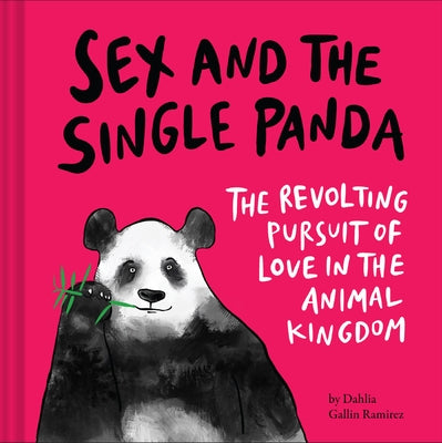 Sex and the Single Panda: The Revolting Pursuit of Love in the Animal Kingdom by Ramirez, Dahlia Gallin