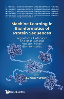 Machine Learning in Bioinformatics of Protein Sequences: Algorithms, Databases and Resources for Modern Protein Bioinformatics by Kurgan, Lukasz