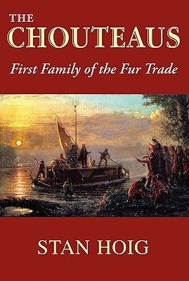 The Chouteaus: First Family of the Fur Trade by Hoig, Stan