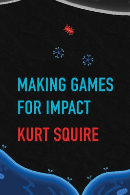 Making Games for Impact by Squire, Kurt