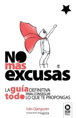 No más excusas: La guía definitiva para conseguir todo lo que te propongas by Ojanguren Llanes, Iv&#225;n