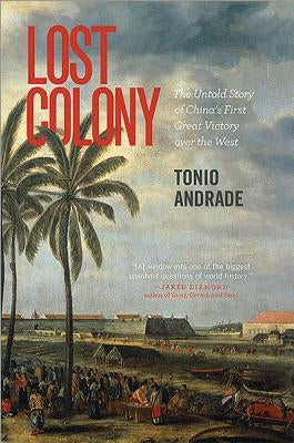 Lost Colony: The Untold Story of China's First Great Victory Over the West by Andrade, Tonio