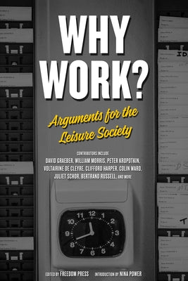 Why Work?: Arguments for the Leisure Society by Freedom Press, Freedom Press