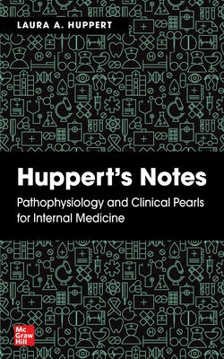 Huppert's Notes: Pathophysiology and Clinical Pearls for Internal Medicine by Huppert, Laura