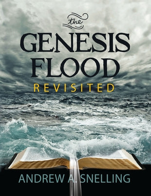 Genesis Flood Revisited by Snelling, Andrew