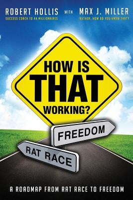 How Is That Working?: A Roadmap from Rat Race to Freedom by Miller, Max J.