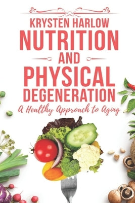 Nutrition and Physical Degeneration: A Healthy Approach to Aging by Harlow, Krysten