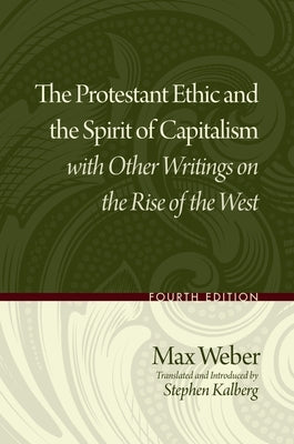 The Protestant Ethic and the Spirit of Capitalism with Other Writings on the Rise of the West by Weber, Max