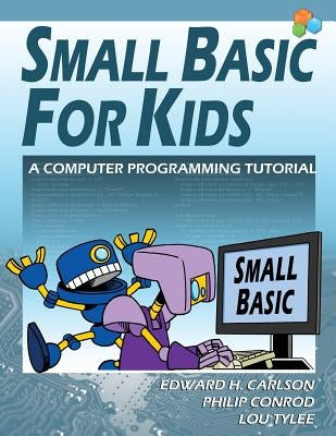 Small Basic For Kids: A Computer Programming Tutorial by Carlson, Edward H.