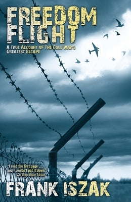Freedom Flight: A True Account of the Cold War's Greatest Escape by Iszak, Frank