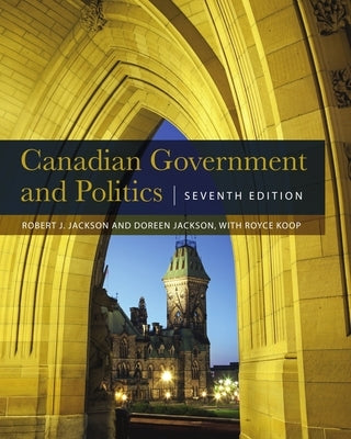 Canadian Government and Politics - Seventh Edition by Jackson, Robert J.