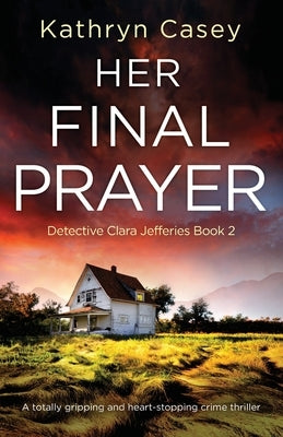 Her Final Prayer: A totally gripping and heart-stopping crime thriller by Casey, Kathryn