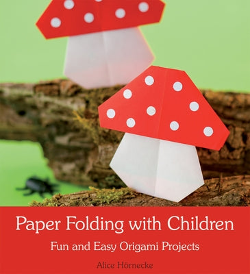 Paper Folding with Children: Fun and Easy Origami Projects by H&#246;rnecke, Alice