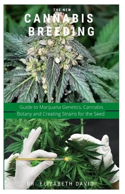 The New Cannabis Breeding: Complete Guide To Breeding and Growing Cannabis The Easiest Way by David, Elizabeth